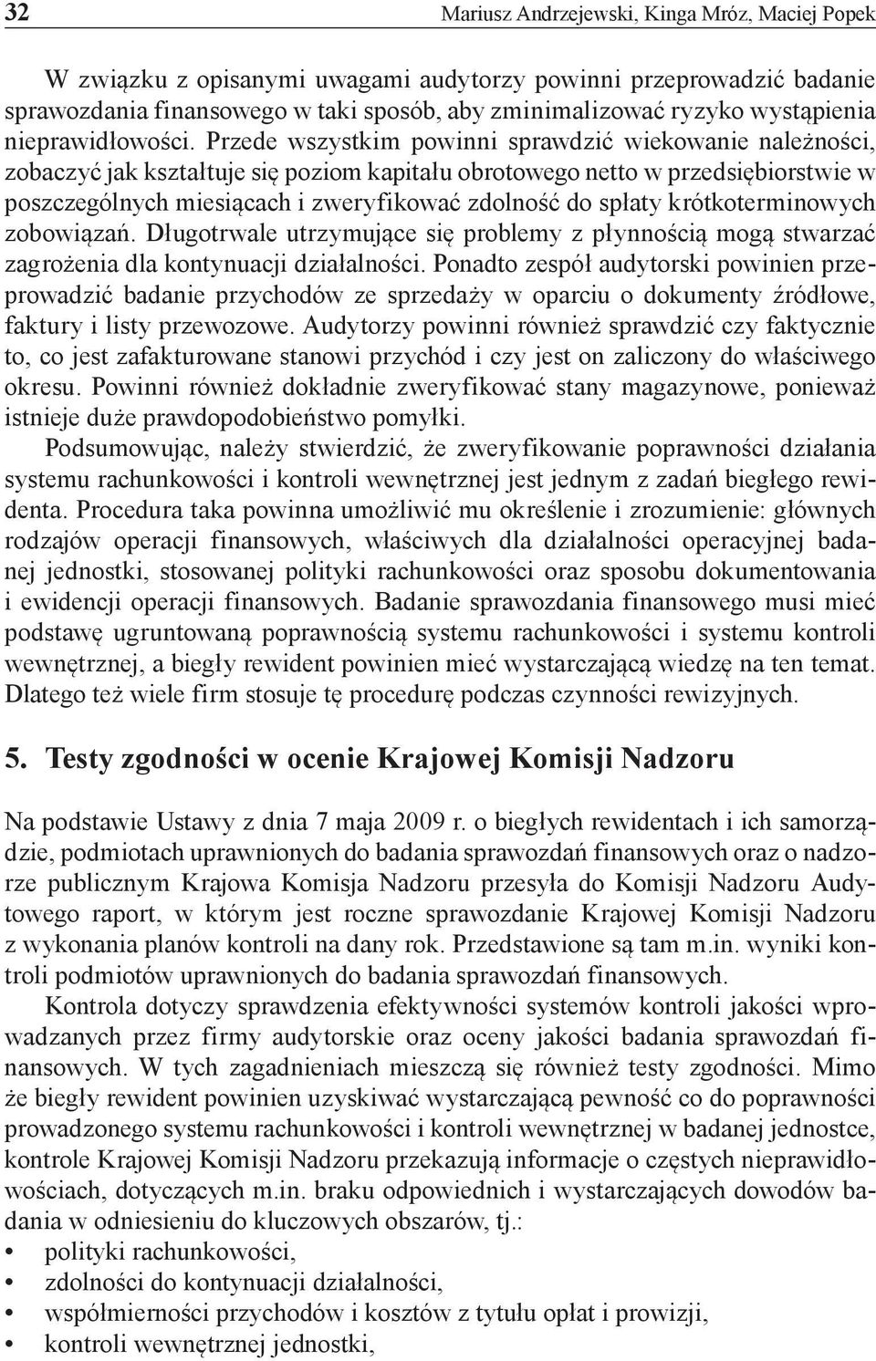Przede wszystkim powinni sprawdzić wiekowanie należności, zobaczyć jak kształtuje się poziom kapitału obrotowego netto w przedsiębiorstwie w poszczególnych miesiącach i zweryfikować zdolność do