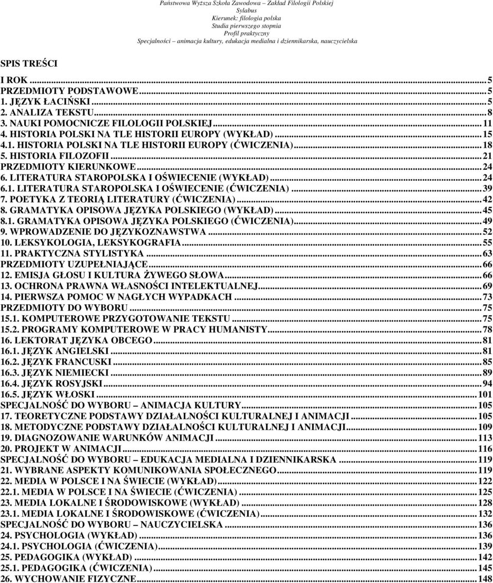 .. 39 7. POETYKA Z TEORIĄ LITERATURY (ĆWICZENIA)... 42 8. GRAMATYKA OPISOWA JĘZYKA POLSKIEGO (WYKŁAD)... 45 8.1. GRAMATYKA OPISOWA JĘZYKA POLSKIEGO (ĆWICZENIA)... 49 9. WPROWADZENIE DO JĘZYKOZNAWSTWA.