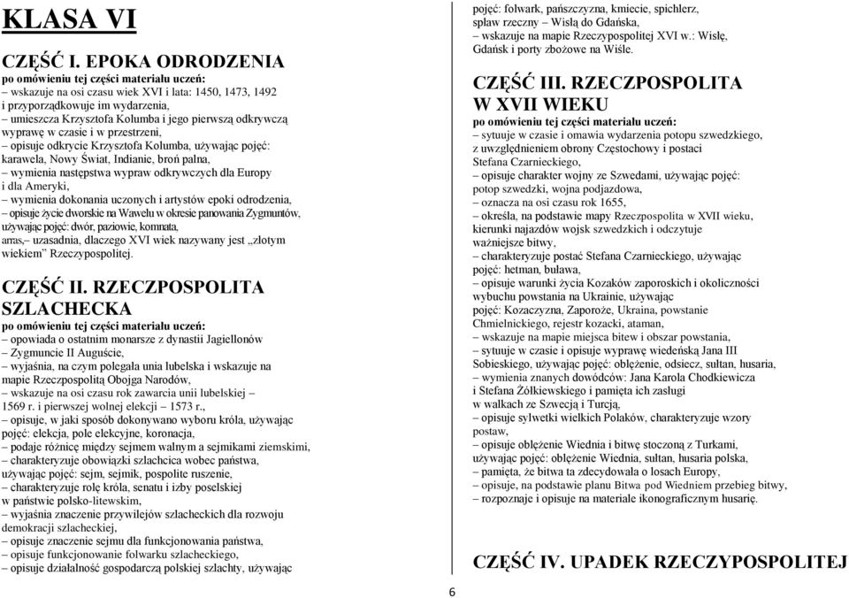 opisuje odkrycie Krzysztofa Kolumba, używając pojęć: karawela, Nowy Świat, Indianie, broń palna, wymienia następstwa wypraw odkrywczych dla Europy i dla Ameryki, wymienia dokonania uczonych i