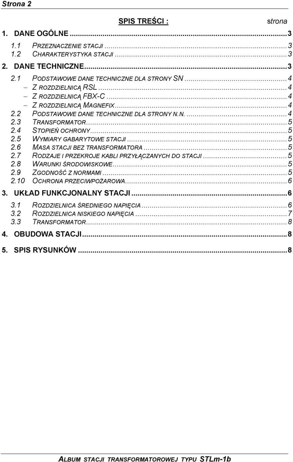 ..5 2.7 RODZAJE I PRZEKROJE KABLI PRZYŁĄCZANYCH DO STACJI...5 2.8 WARUNKI ŚRODOWISKOWE...5 2.9 ZGODNOŚĆ Z NORMAMI...5 2.10 OCHRONA PRZECIWPOŻAROWA...6 3. UKŁAD FUNKCJONALNY STACJI...6 3.1 ROZDZIELNICA ŚREDNIEGO NAPIĘCIA.