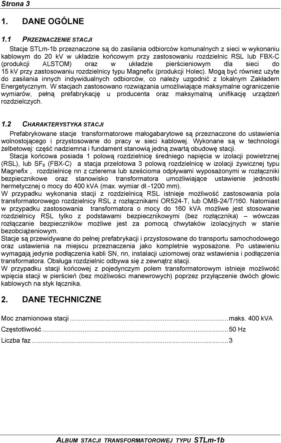 (produkcji ALSTOM) oraz w układzie pierścieniowym dla sieci do 15 kv przy zastosowaniu rozdzielnicy typu Magnefix (produkcji Holec).