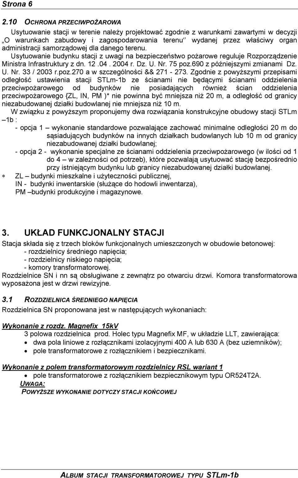 administracji samorządowej dla danego terenu. Usytuowanie budynku stacji z uwagi na bezpieczeństwo pożarowe reguluje Rozporządzenie Ministra Infrastruktury z dn. 12.04. 2004 r. Dz. U. Nr. 75 poz.