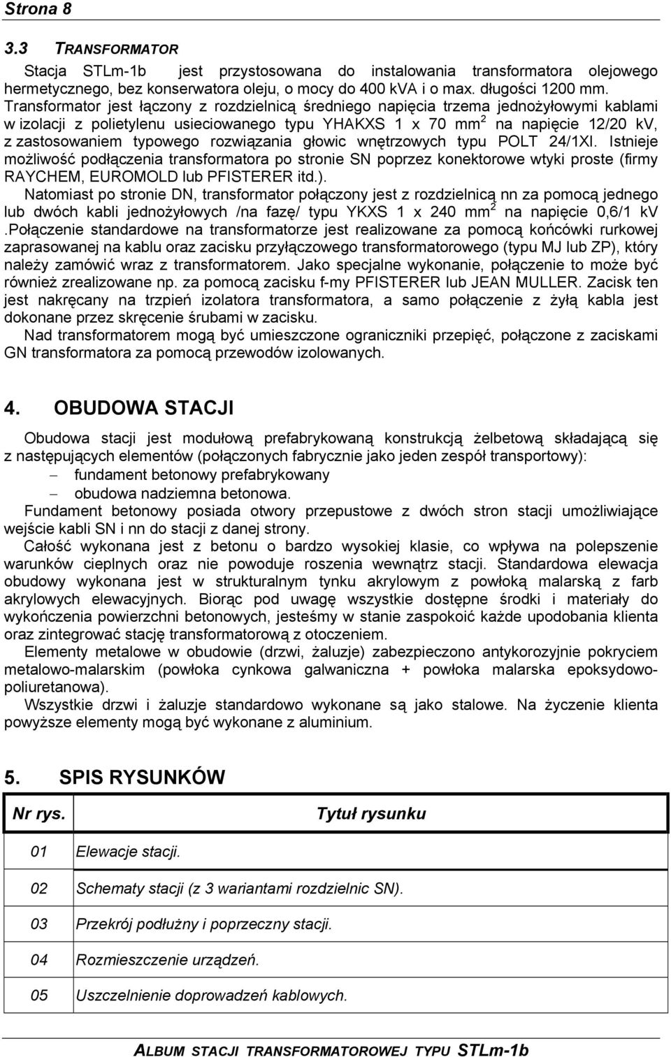 rozwiązania głowic wnętrzowych typu POLT 24/1XI. Istnieje możliwość podłączenia transformatora po stronie SN poprzez konektorowe wtyki proste (firmy RAYCHEM, EUROMOLD lub PFISTERER itd.).