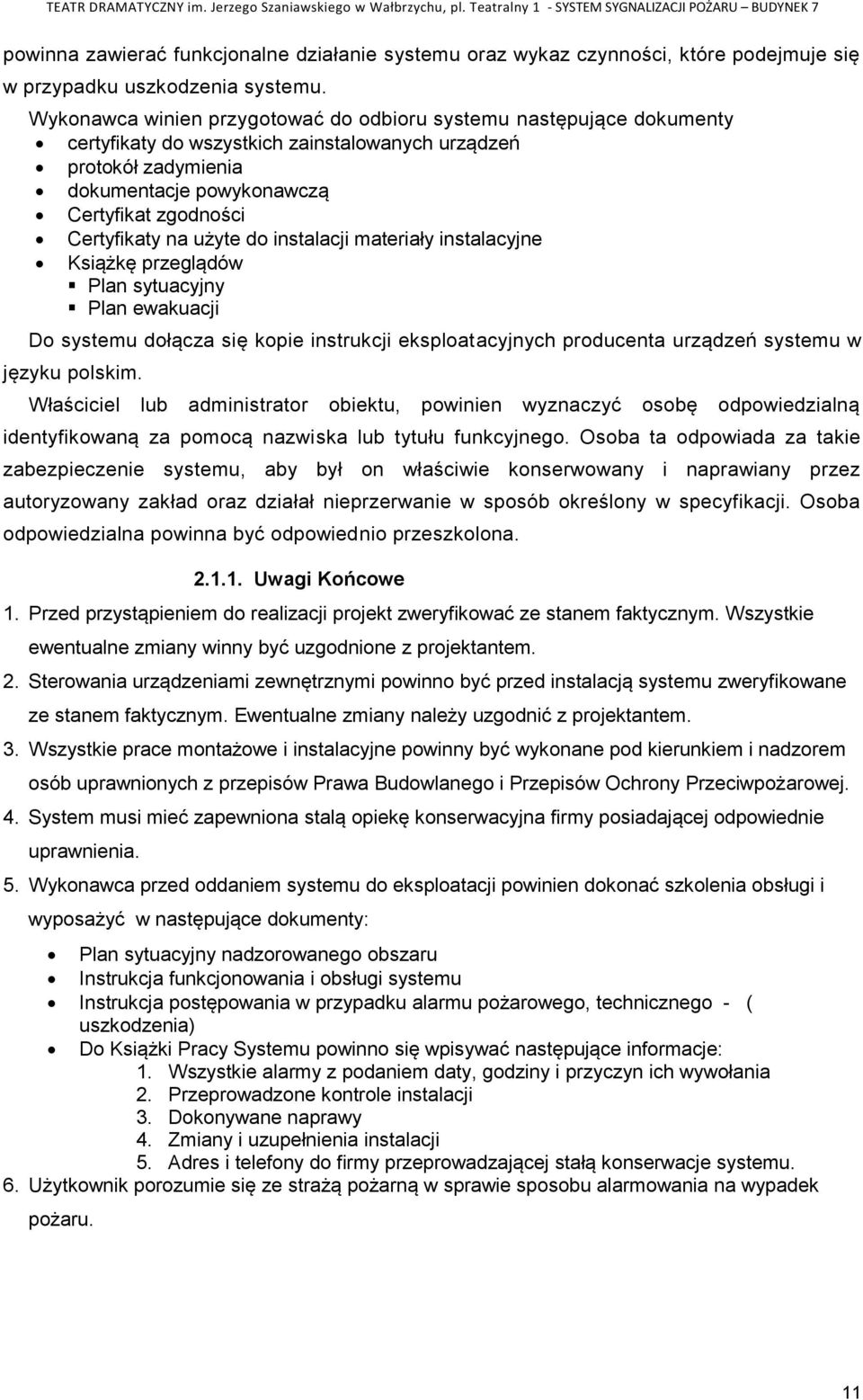 na użyte do instalacji materiały instalacyjne Książkę przeglądów Plan sytuacyjny Plan ewakuacji Do systemu dołącza się kopie instrukcji eksploatacyjnych producenta urządzeń systemu w języku polskim.