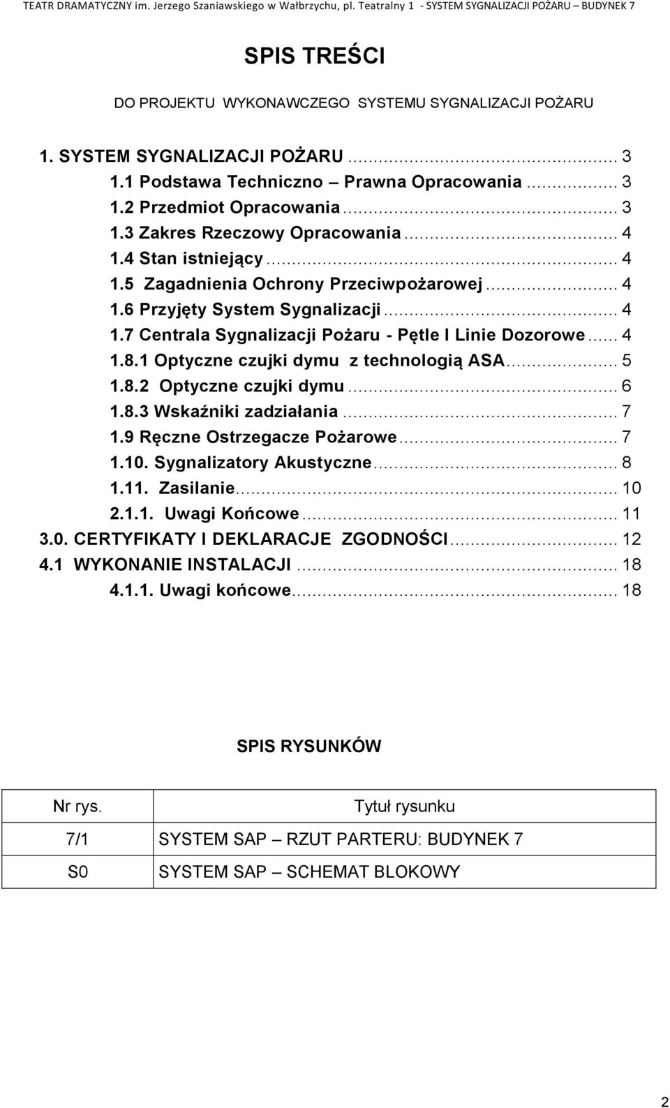 1 Optyczne czujki dymu z technologią ASA... 5 1.8.2 Optyczne czujki dymu... 6 1.8.3 Wskaźniki zadziałania... 7 1.9 Ręczne Ostrzegacze Pożarowe... 7 1.10. Sygnalizatory Akustyczne... 8 1.11. Zasilanie.