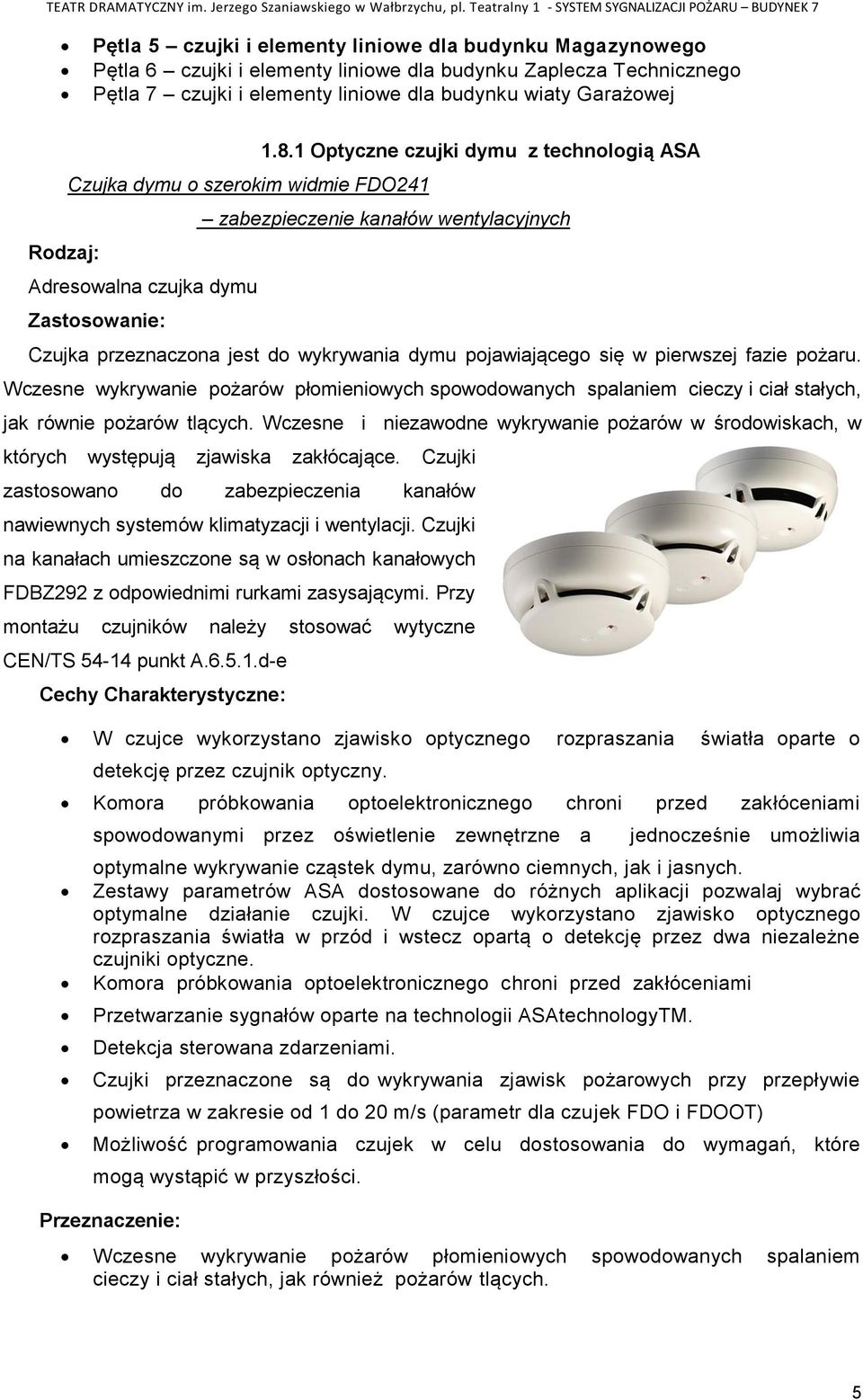 1 Optyczne czujki dymu z technologią ASA zabezpieczenie kanałów wentylacyjnych Czujka przeznaczona jest do wykrywania dymu pojawiającego się w pierwszej fazie pożaru.