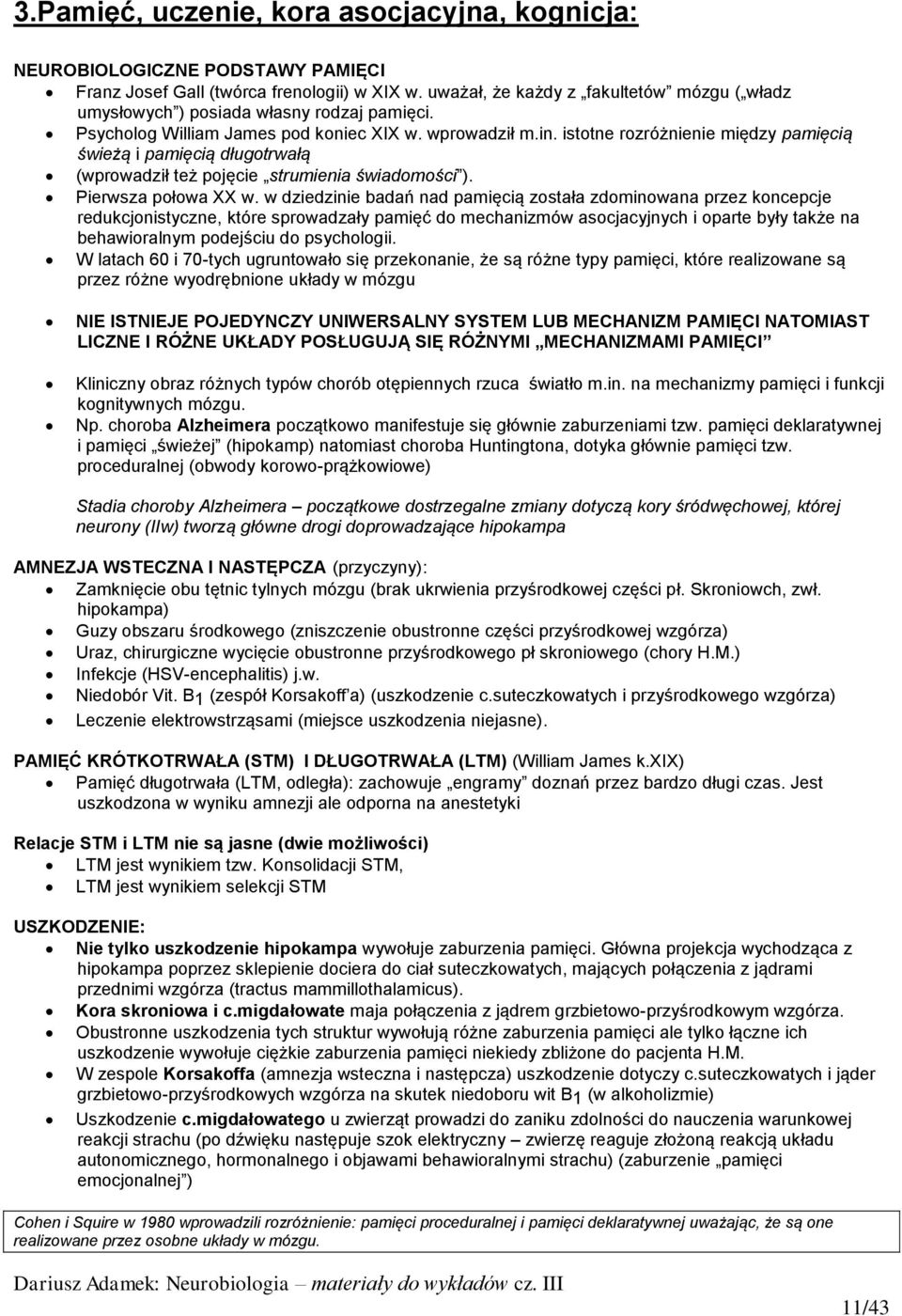 istotne rozróżnienie między pamięcią świeżą i pamięcią długotrwałą (wprowadził też pojęcie strumienia świadomości ). Pierwsza połowa XX w.