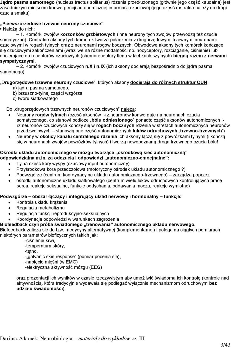 Centralne aksony tych komórek tworzą połączenia z drugorzędowymi trzewnymi neuronami czuciowymi w rogach tylnych oraz z neuronami rogów bocznych.