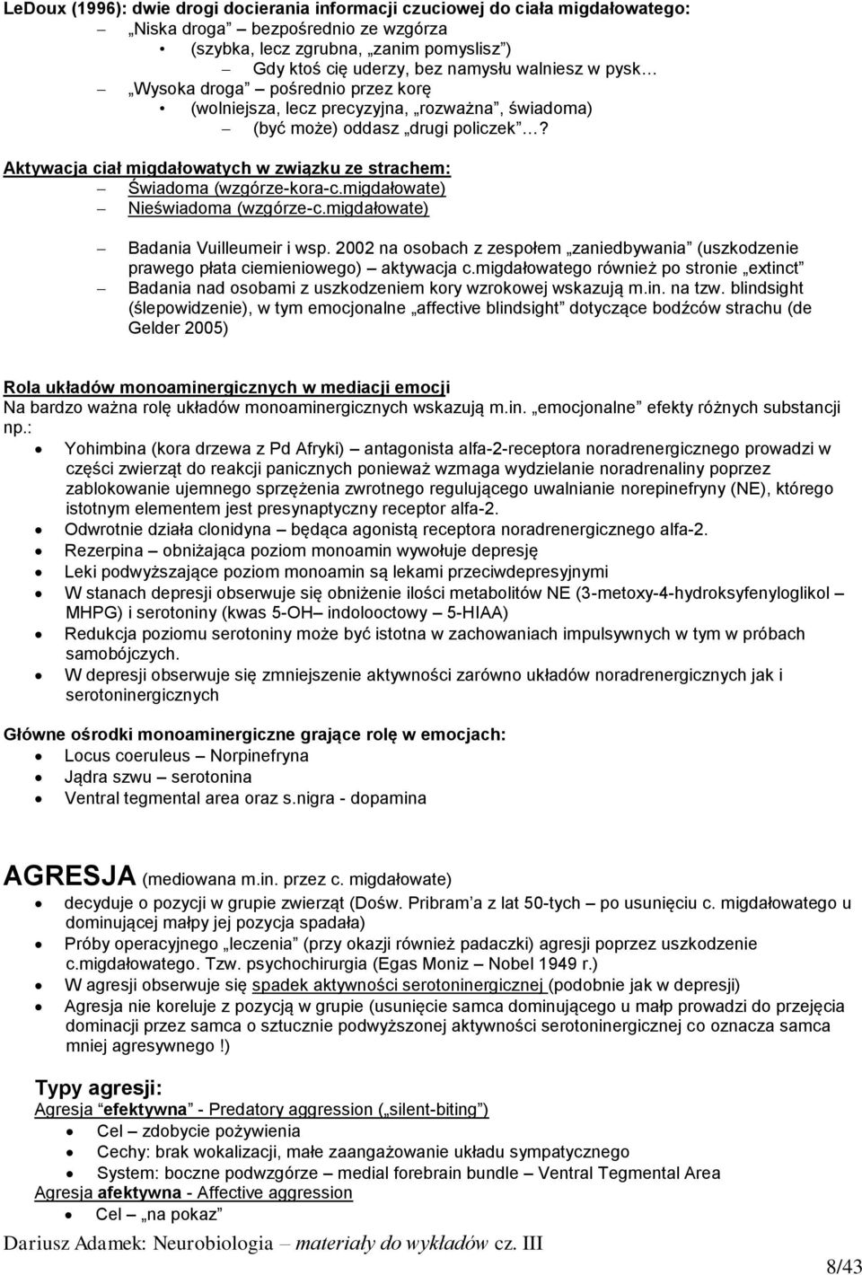 Aktywacja ciał migdałowatych w związku ze strachem: Świadoma (wzgórze-kora-c.migdałowate) Nieświadoma (wzgórze-c.migdałowate) Badania Vuilleumeir i wsp.
