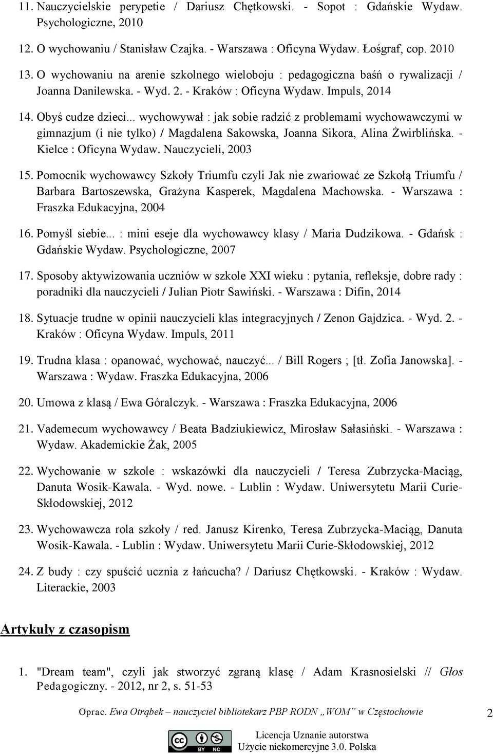 .. wychowywał : jak sobie radzić z problemami wychowawczymi w gimnazjum (i nie tylko) / Magdalena Sakowska, Joanna Sikora, Alina Żwirblińska. - Kielce : Oficyna Wydaw. Nauczycieli, 2003 15.
