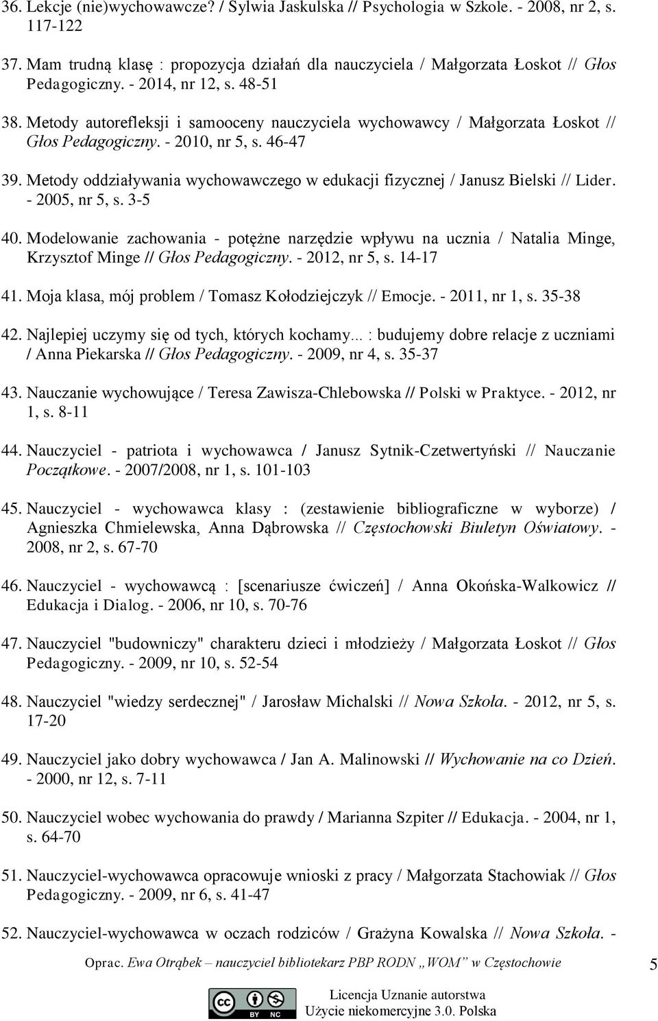 Metody oddziaływania wychowawczego w edukacji fizycznej / Janusz Bielski // Lider. - 2005, nr 5, s. 3-5 40.