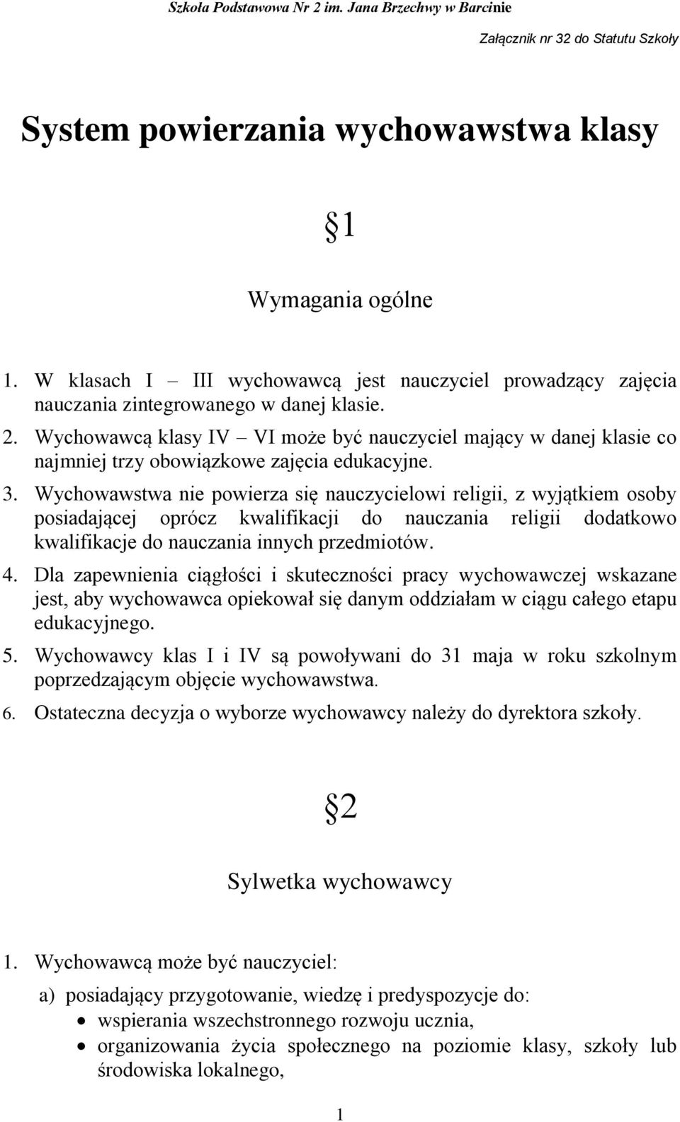 Wychowawstwa nie powierza się nauczycielowi religii, z wyjątkiem osoby posiadającej oprócz kwalifikacji do nauczania religii dodatkowo kwalifikacje do nauczania innych przedmiotów. 4.