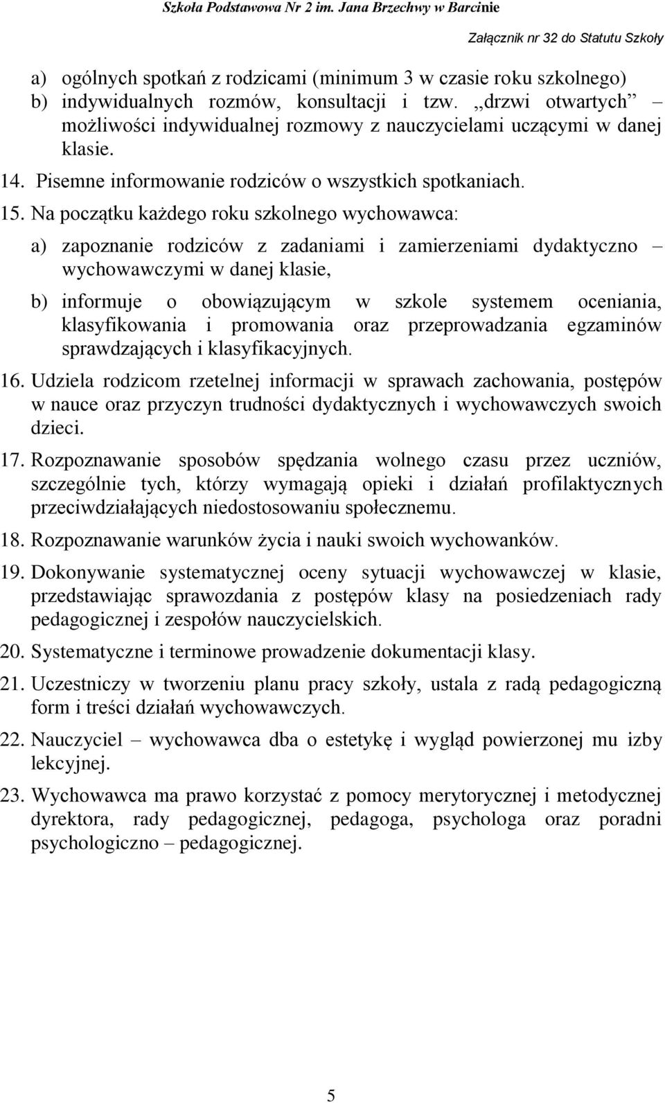 Na początku każdego roku szkolnego wychowawca: a) zapoznanie rodziców z zadaniami i zamierzeniami dydaktyczno wychowawczymi w danej klasie, b) informuje o obowiązującym w szkole systemem oceniania,