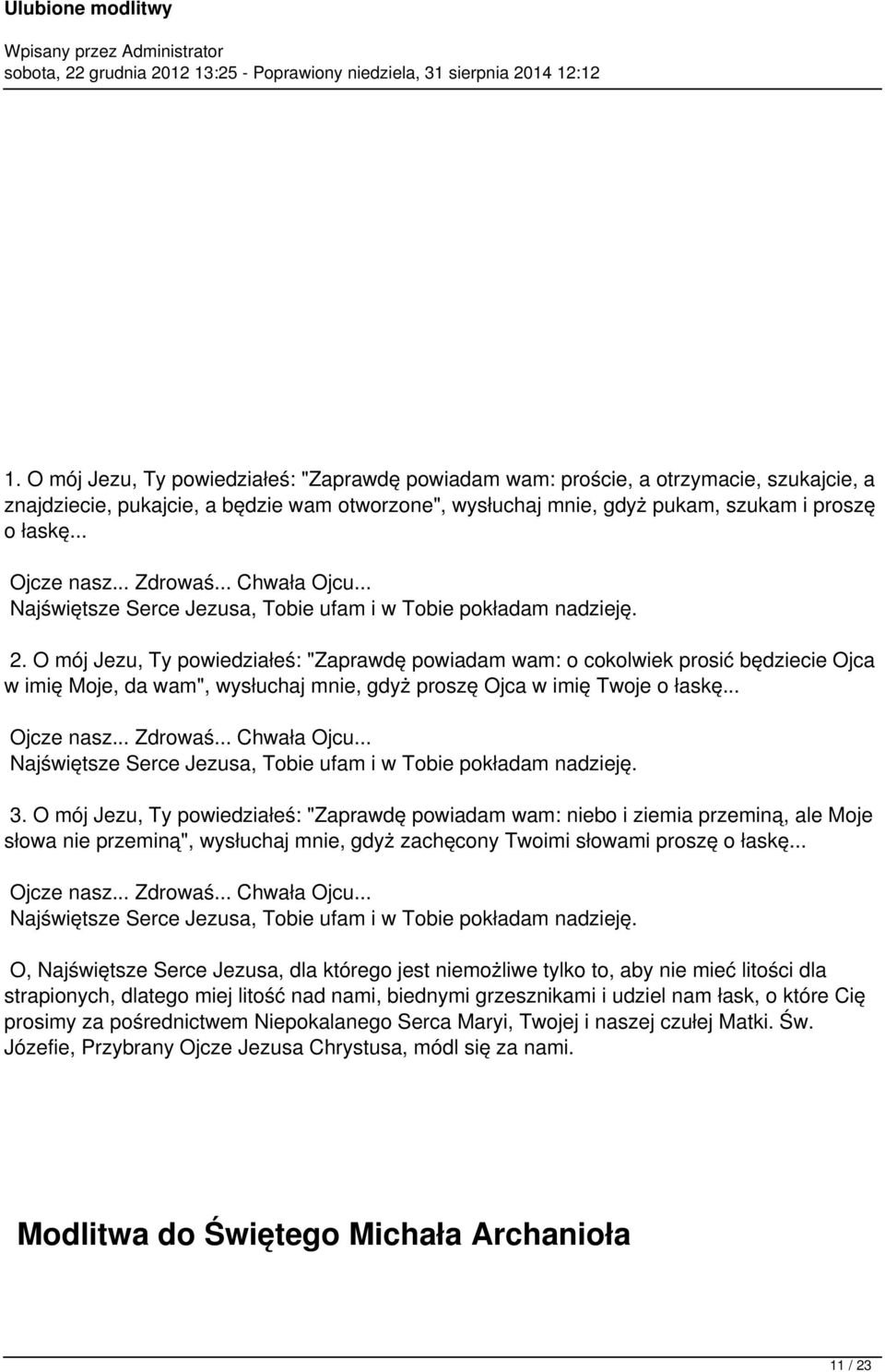 O mój Jezu, Ty powiedziałeś: "Zaprawdę powiadam wam: o cokolwiek prosić będziecie Ojca w imię Moje, da wam", wysłuchaj mnie, gdyż proszę Ojca w imię Twoje o łaskę.