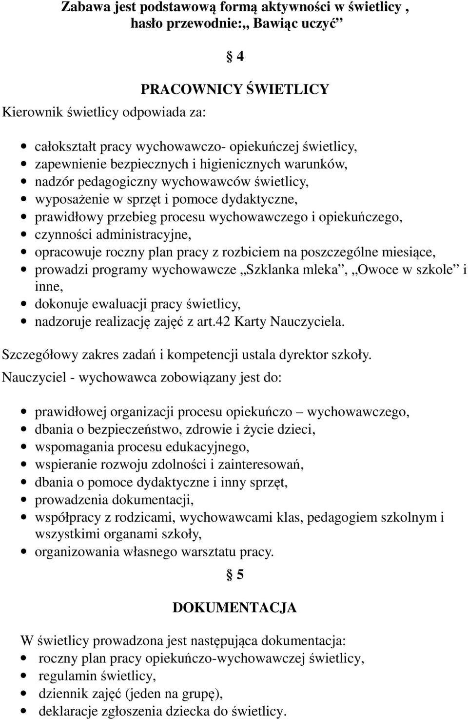 czynności administracyjne, opracowuje roczny plan pracy z rozbiciem na poszczególne miesiące, prowadzi programy wychowawcze Szklanka mleka, Owoce w szkole i inne, dokonuje ewaluacji pracy świetlicy,