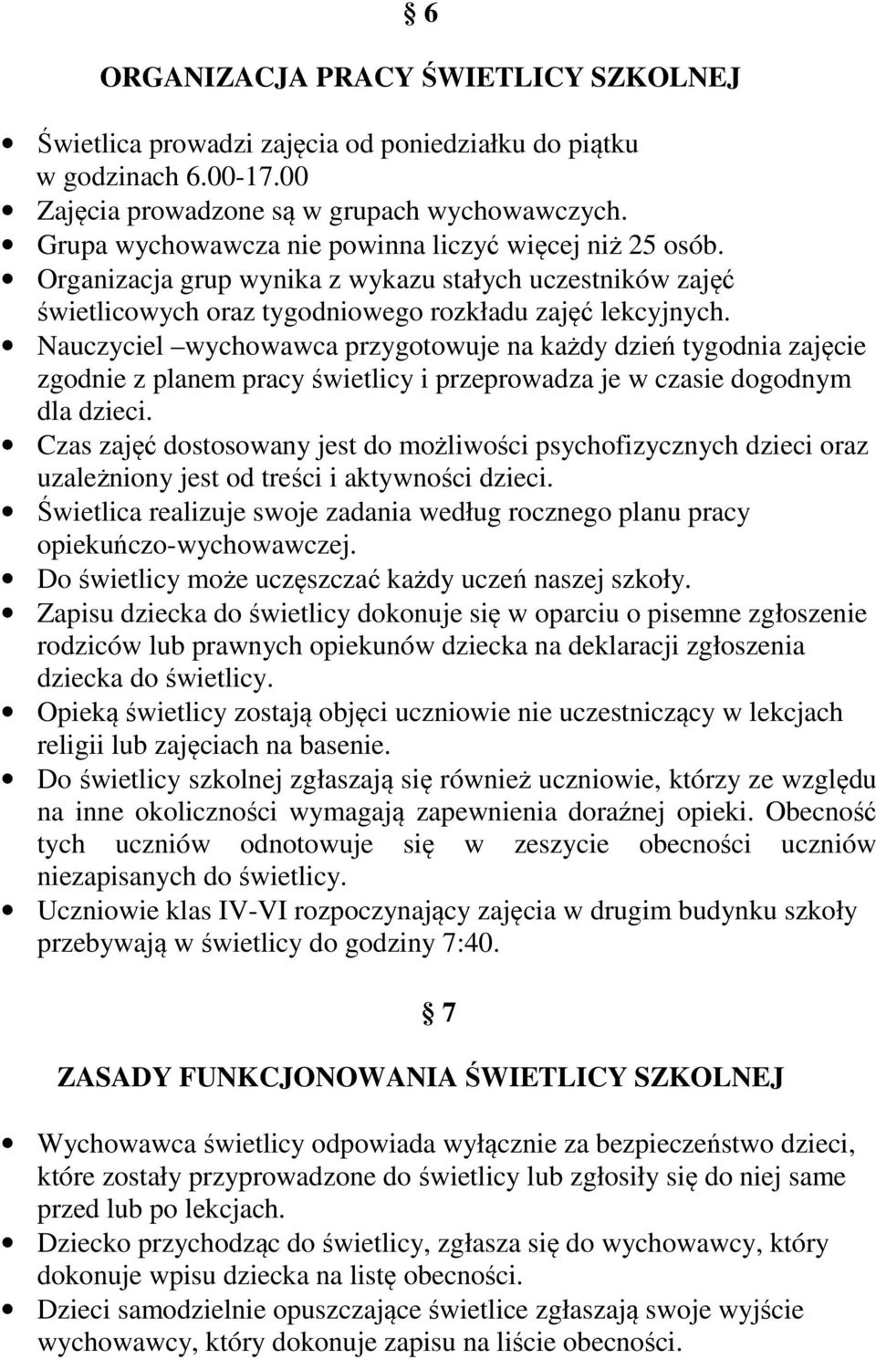 Nauczyciel wychowawca przygotowuje na każdy dzień tygodnia zajęcie zgodnie z planem pracy świetlicy i przeprowadza je w czasie dogodnym dla dzieci.