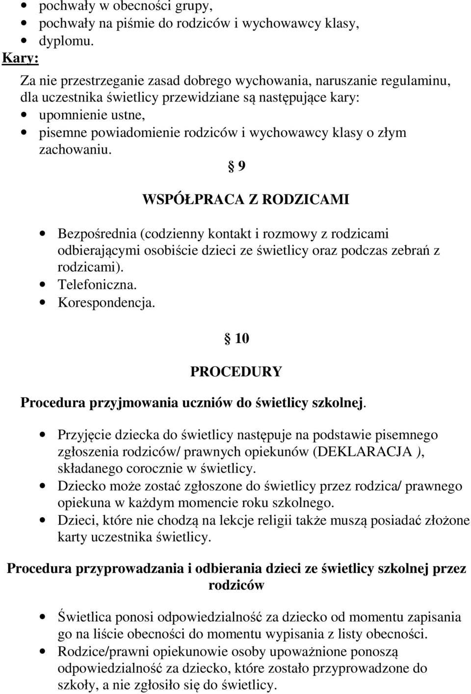 klasy o złym zachowaniu. 9 WSPÓŁPRACA Z RODZICAMI Bezpośrednia (codzienny kontakt i rozmowy z rodzicami odbierającymi osobiście dzieci ze świetlicy oraz podczas zebrań z rodzicami). Telefoniczna.