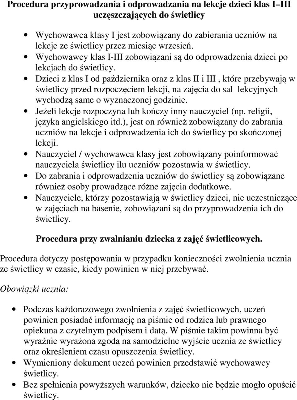 Dzieci z klas I od października oraz z klas II i III, które przebywają w świetlicy przed rozpoczęciem lekcji, na zajęcia do sal lekcyjnych wychodzą same o wyznaczonej godzinie.