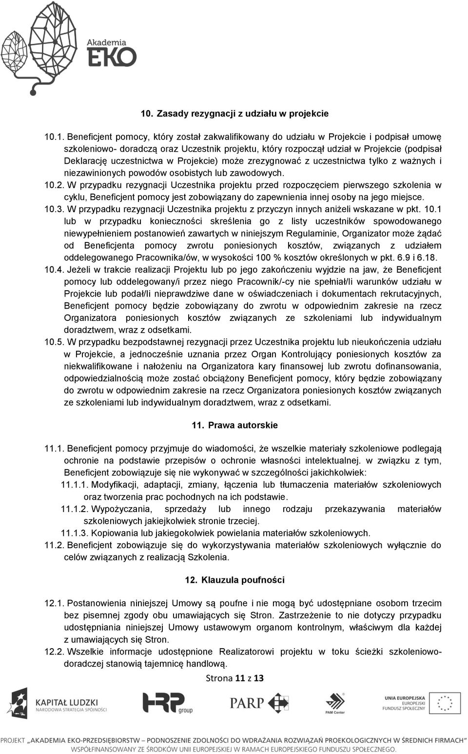 W przypadku rezygnacji Uczestnika projektu przed rozpoczęciem pierwszego szkolenia w cyklu, Beneficjent pomocy jest zobowiązany do zapewnienia innej osoby na jego miejsce. 10.3.