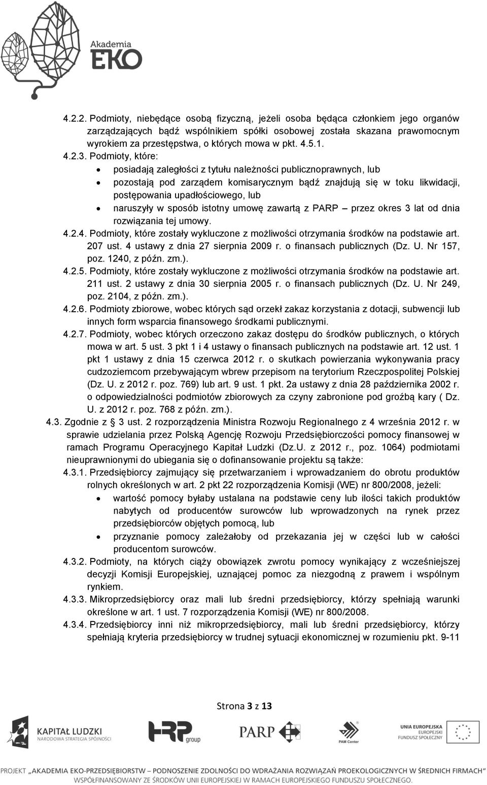 Podmioty, które: posiadają zaległości z tytułu należności publicznoprawnych, lub pozostają pod zarządem komisarycznym bądź znajdują się w toku likwidacji, postępowania upadłościowego, lub naruszyły w