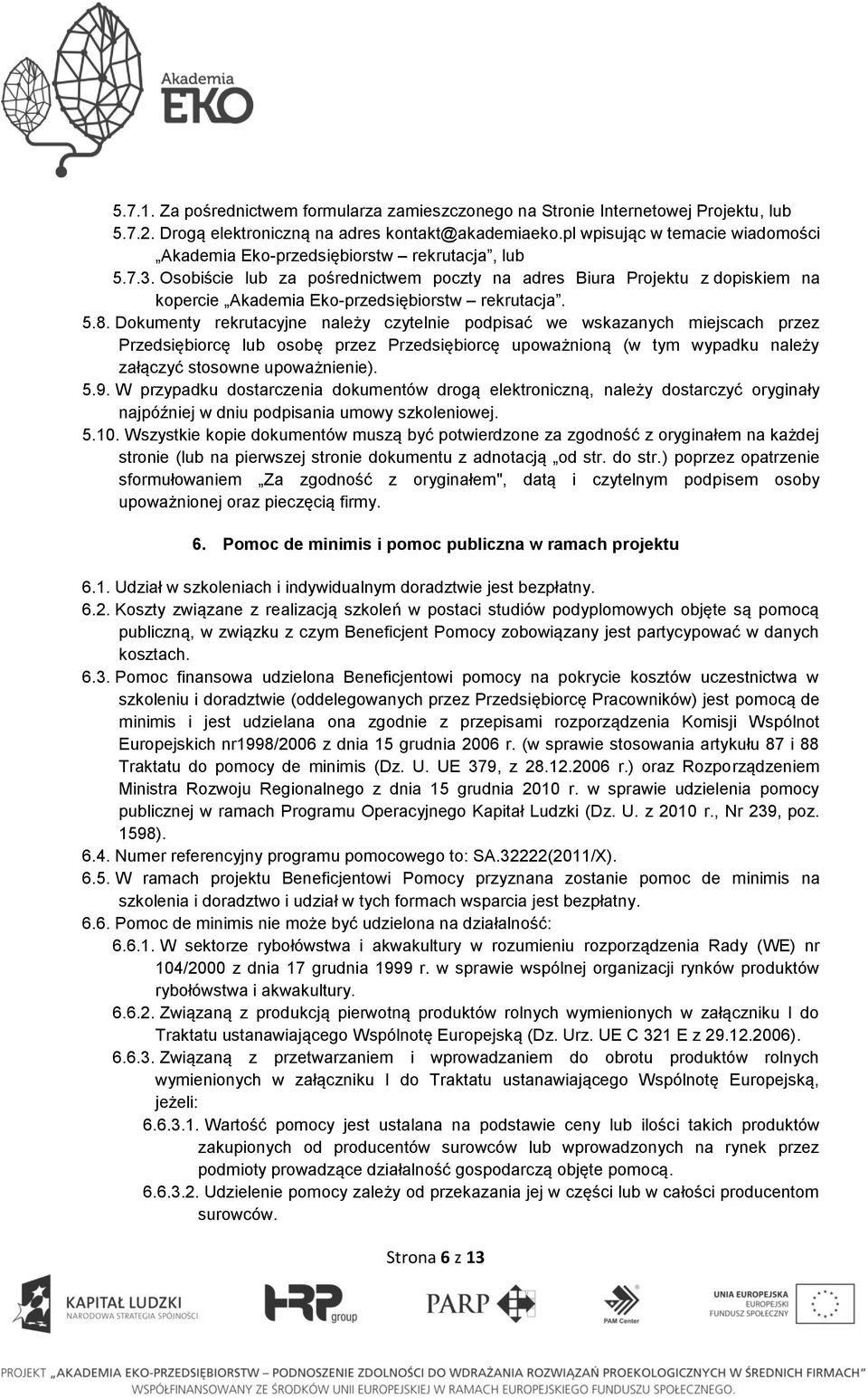 Osobiście lub za pośrednictwem poczty na adres Biura Projektu z dopiskiem na kopercie Akademia Eko-przedsiębiorstw rekrutacja. 5.8.