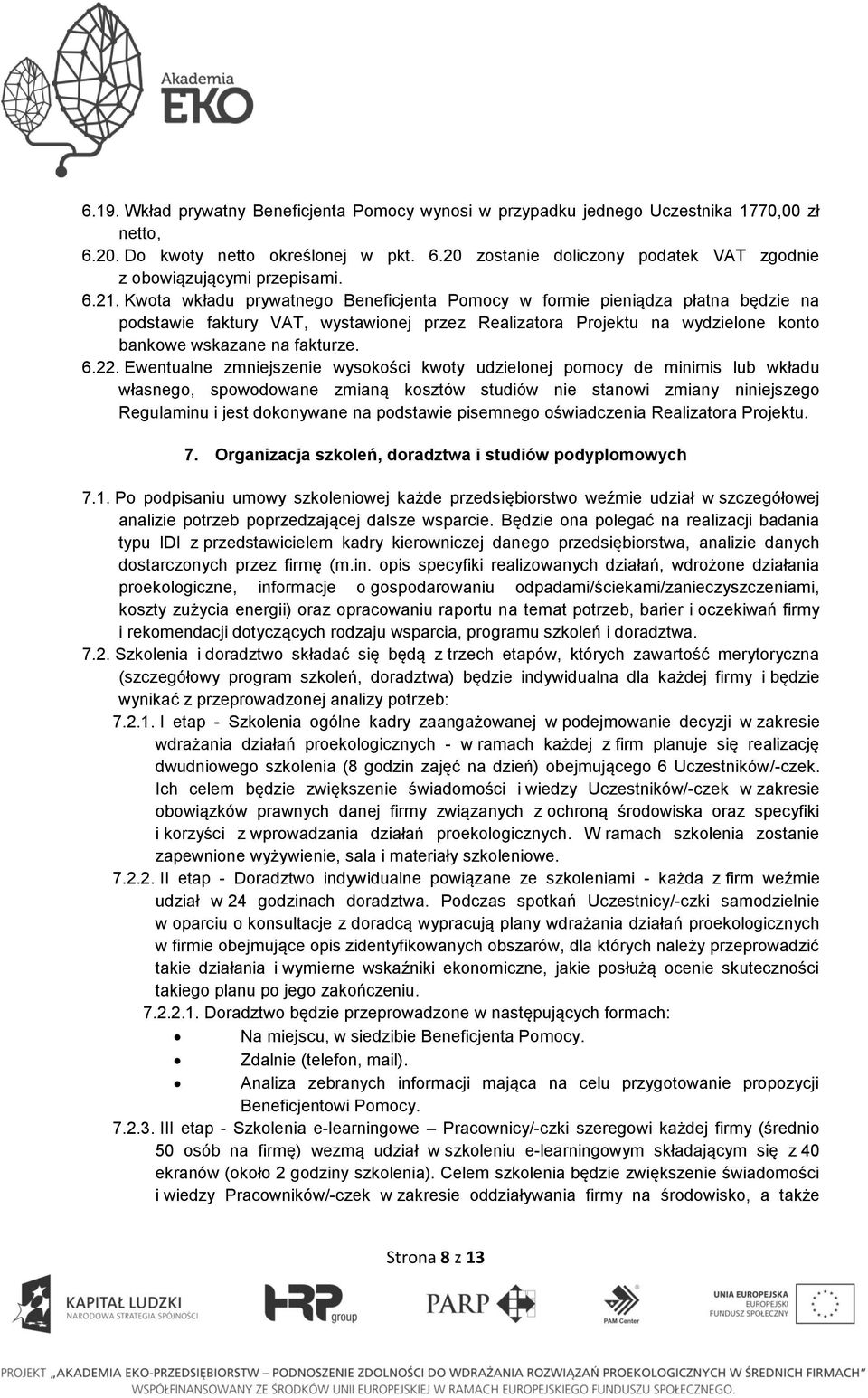 22. Ewentualne zmniejszenie wysokości kwoty udzielonej pomocy de minimis lub wkładu własnego, spowodowane zmianą kosztów studiów nie stanowi zmiany niniejszego Regulaminu i jest dokonywane na