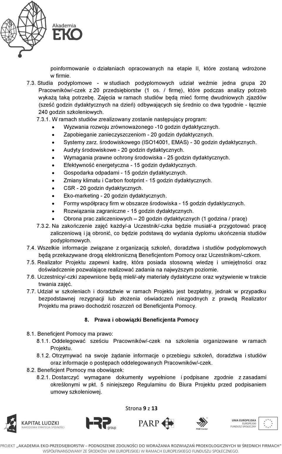 Zajęcia w ramach studiów będą mieć formę dwudniowych zjazdów (sześć godzin dydaktycznych na dzień) odbywających się średnio co dwa tygodnie - łącznie 240 godzin szkoleniowych. 7.3.1.