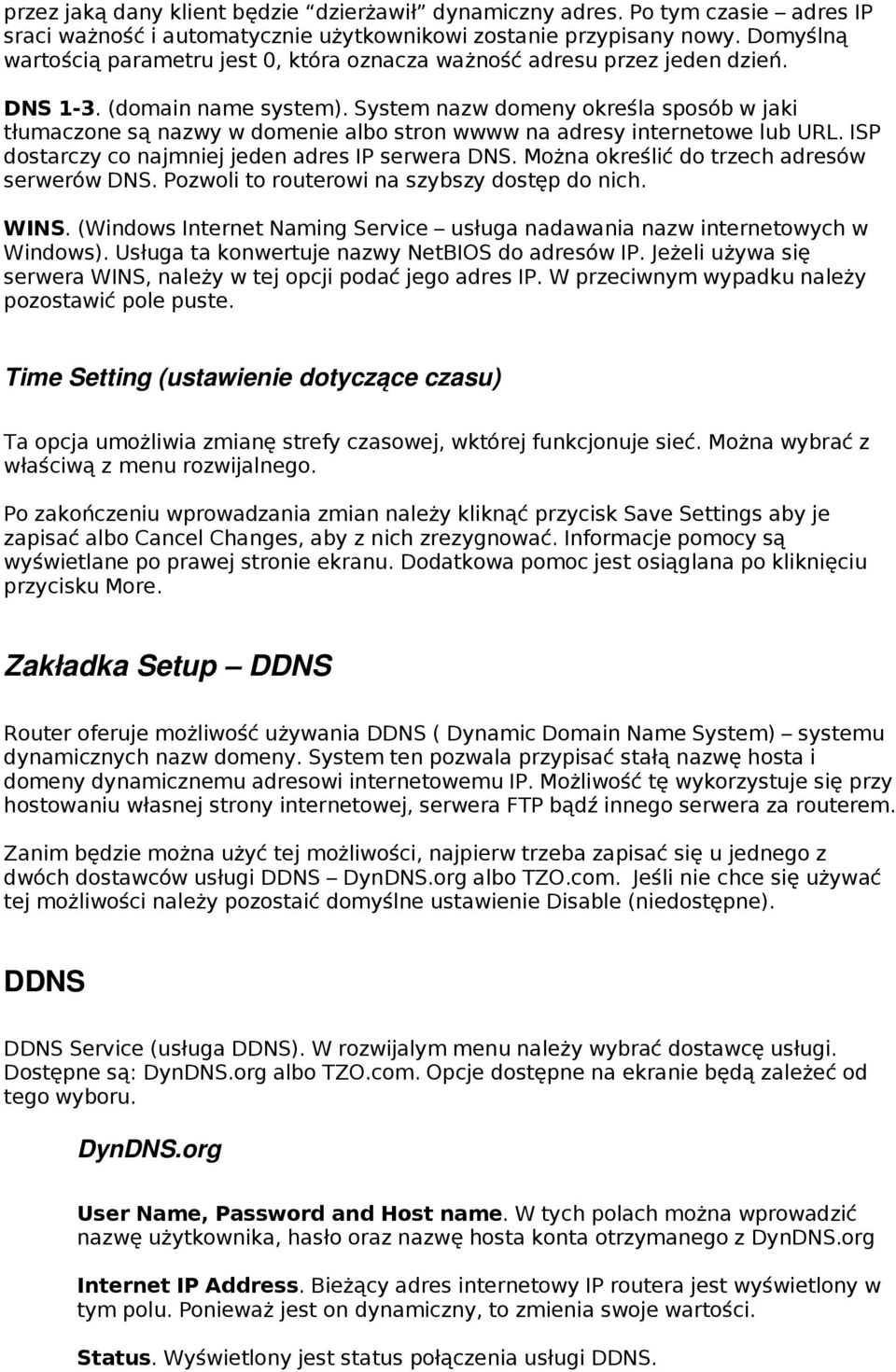 System nazw domeny określa sposób w jaki tłumaczone są nazwy w domenie albo stron wwww na adresy internetowe lub URL. ISP dostarczy co najmniej jeden adres IP serwera DNS.