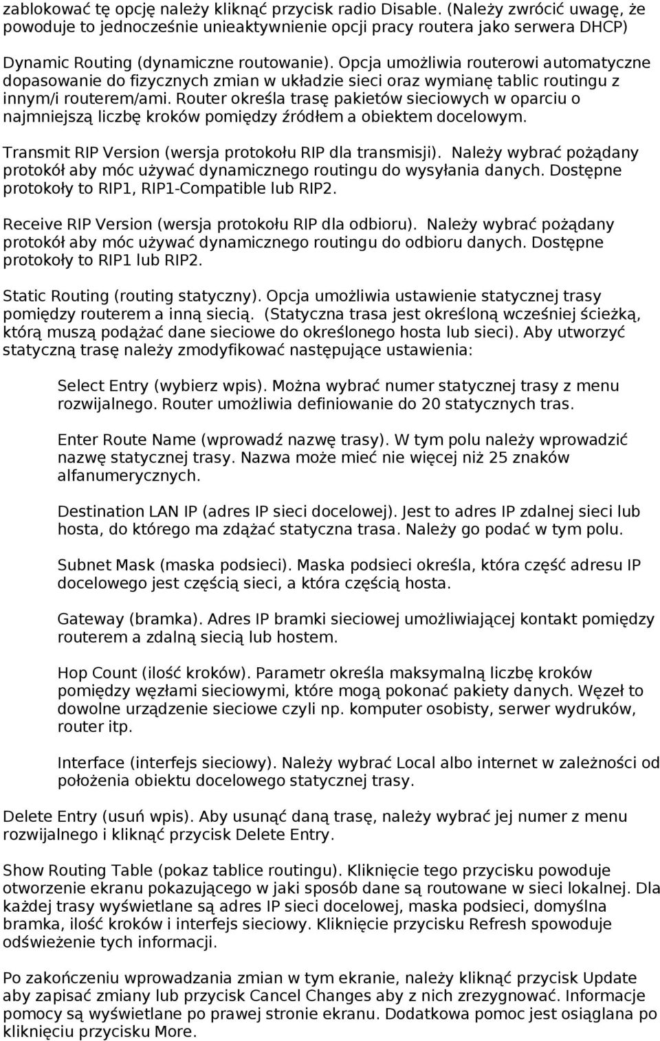 Opcja umożliwia routerowi automatyczne dopasowanie do fizycznych zmian w układzie sieci oraz wymianę tablic routingu z innym/i routerem/ami.