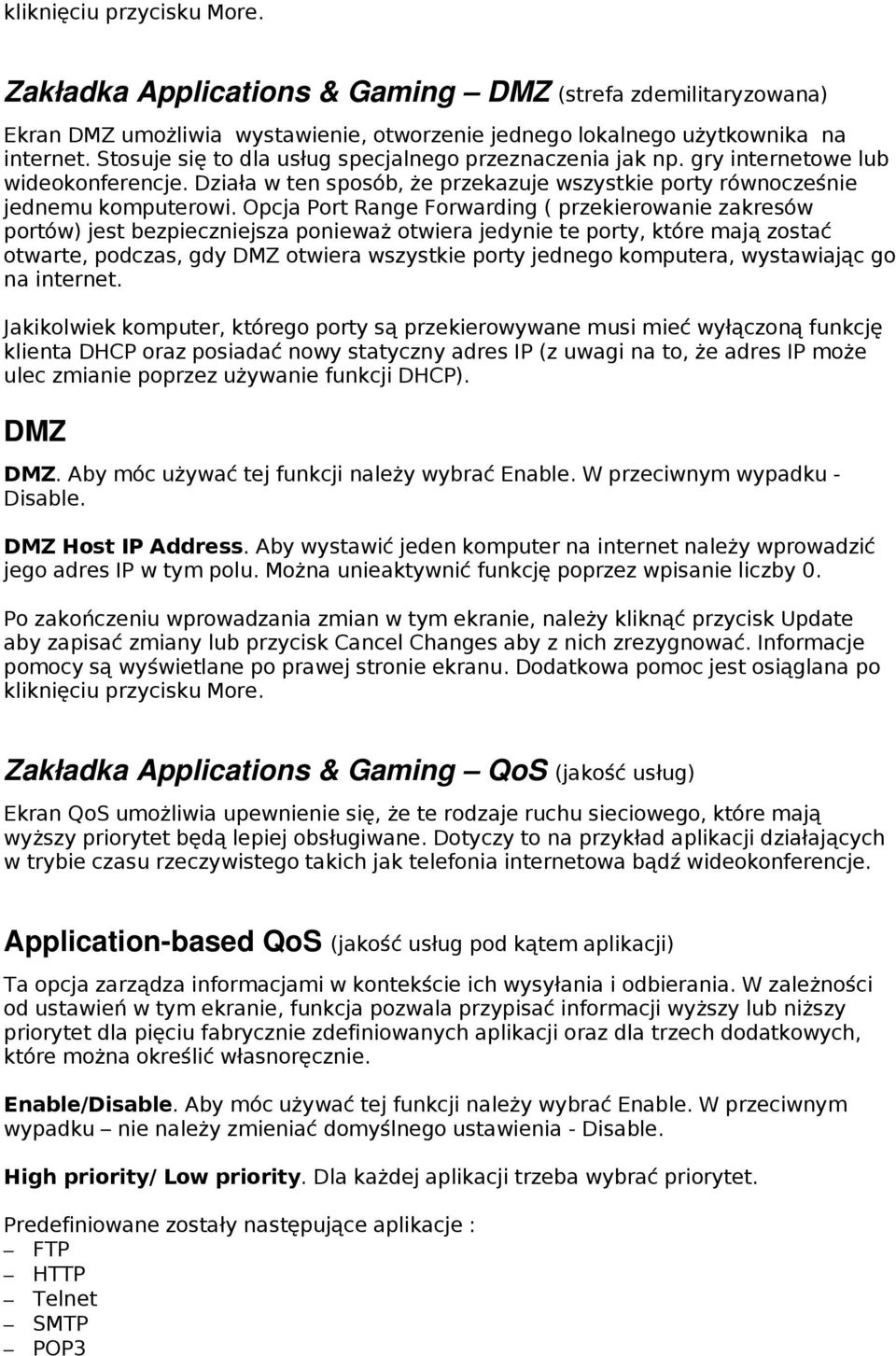 Opcja Port Range Forwarding ( przekierowanie zakresów portów) jest bezpieczniejsza ponieważ otwiera jedynie te porty, które mają zostać otwarte, podczas, gdy DMZ otwiera wszystkie porty jednego