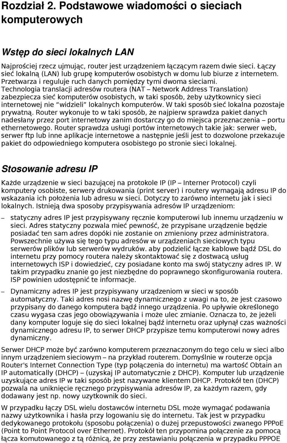 Technologia translacji adresów routera (NAT Network Address Translation) zabezpiecza sieć komputerów osobistych, w taki sposób, żeby użytkownicy sieci internetowej nie widzieli lokalnych komputerów.