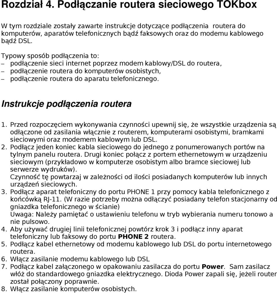 Typowy sposób podłączenia to: podłączenie sieci internet poprzez modem kablowy/dsl do routera, podłączenie routera do komputerów osobistych, podłączenie routera do aparatu telefonicznego.