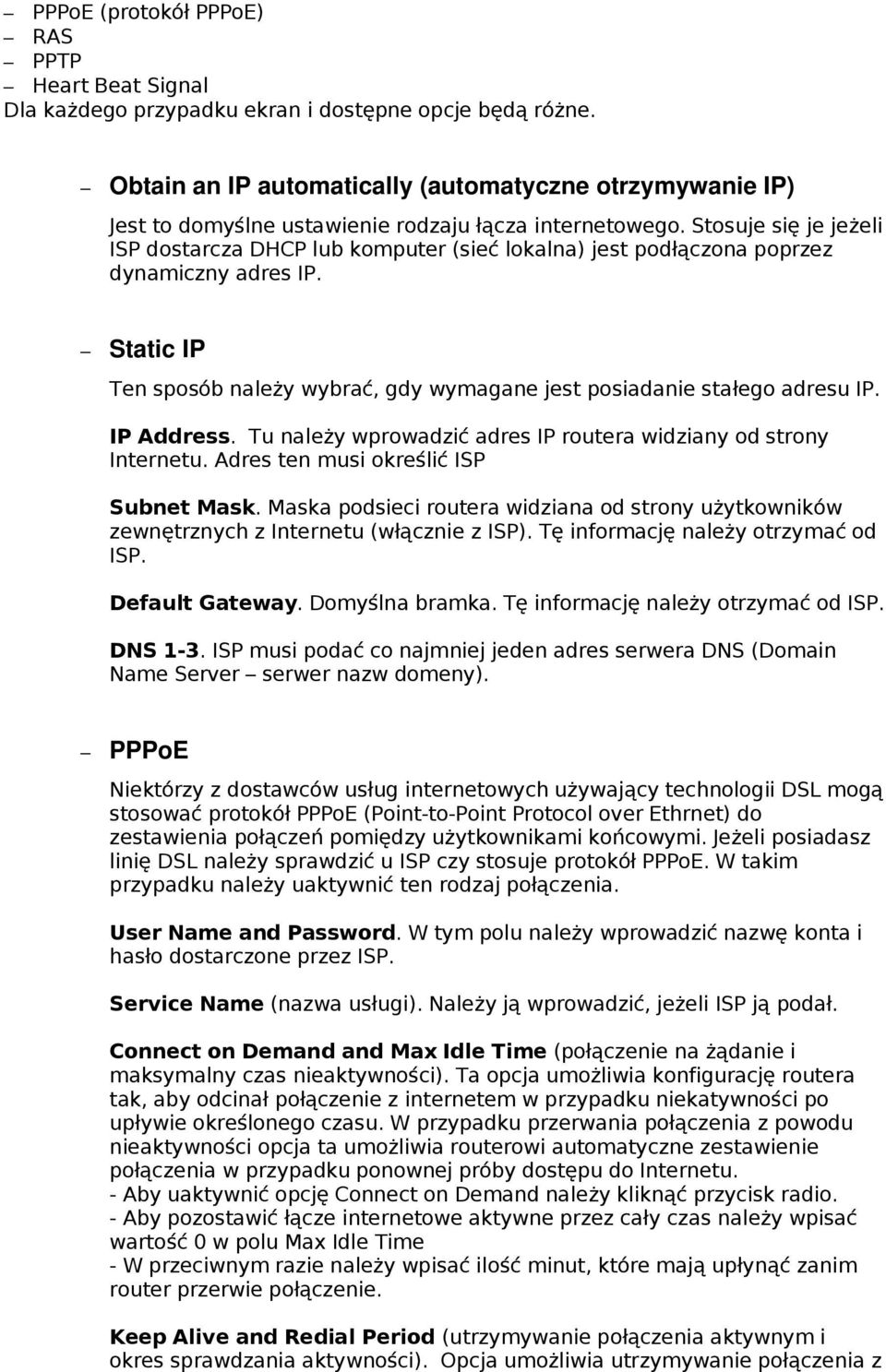 Stosuje się je jeżeli ISP dostarcza DHCP lub komputer (sieć lokalna) jest podłączona poprzez dynamiczny adres IP. Static IP Ten sposób należy wybrać, gdy wymagane jest posiadanie stałego adresu IP.