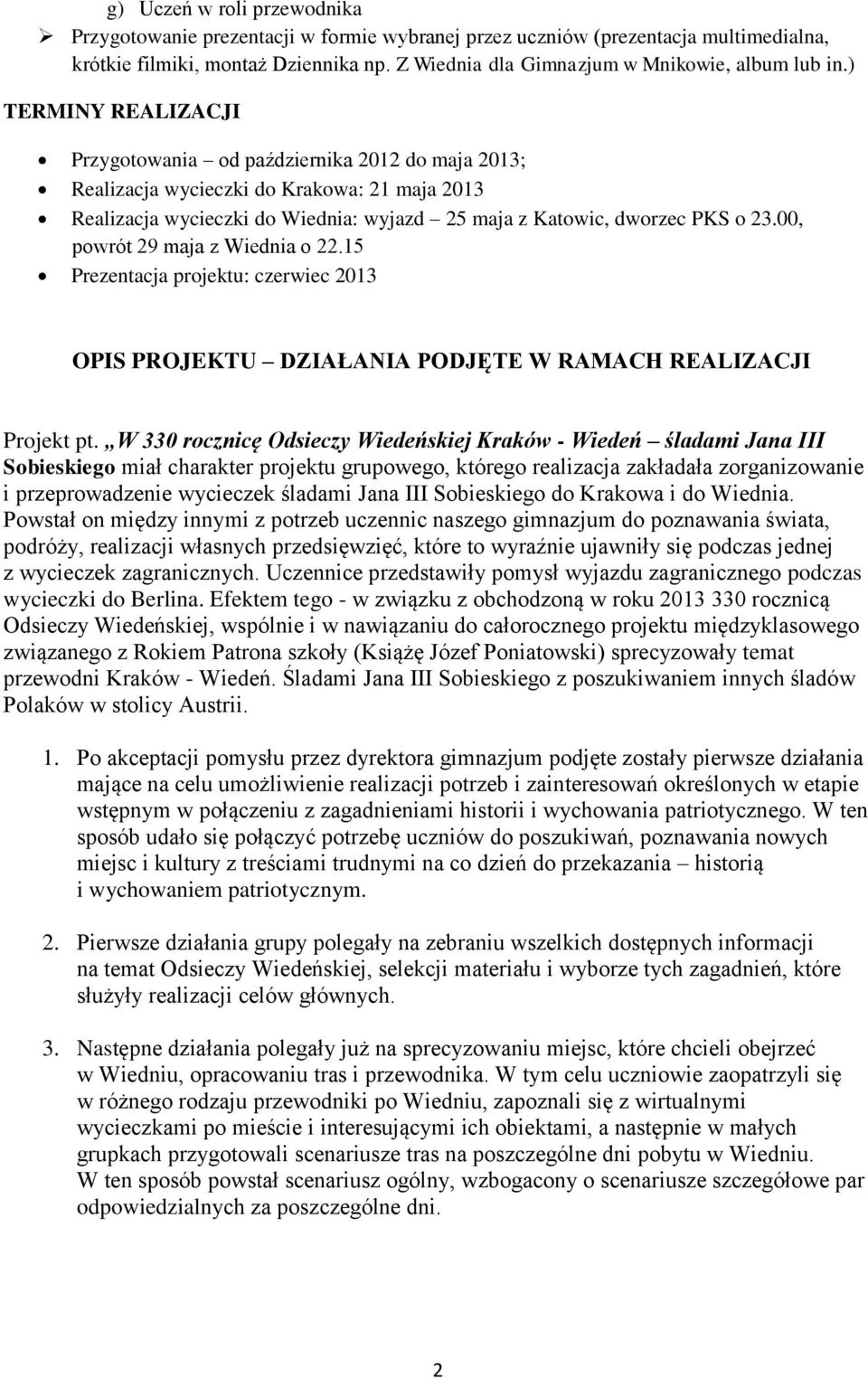 ) TERMINY REALIZACJI Przygotowania od października 2012 do maja 2013; Realizacja wycieczki do Krakowa: 21 maja 2013 Realizacja wycieczki do Wiednia: wyjazd 25 maja z Katowic, dworzec PKS o 23.