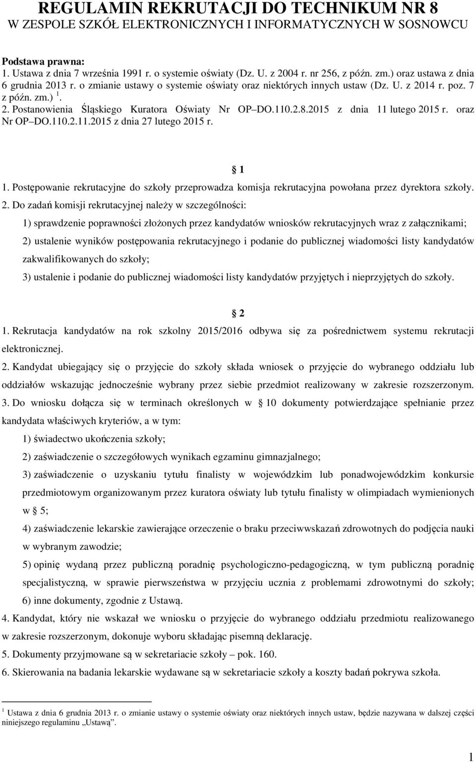 110.2.8.2015 z dnia 11 lutego 2015 r. oraz Nr OP DO.110.2.11.2015 z dnia 27 lutego 2015 r. 1 1. Postępowanie rekrutacyjne do szkoły przeprowadza komisja rekrutacyjna powołana przez dyrektora szkoły.