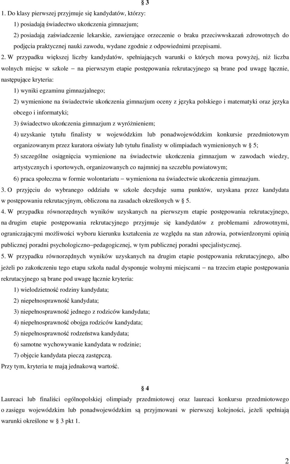 W przypadku większej liczby kandydatów, spełniających warunki o których mowa powyżej, niż liczba wolnych miejsc w szkole na pierwszym etapie postępowania rekrutacyjnego są brane pod uwagę łącznie,