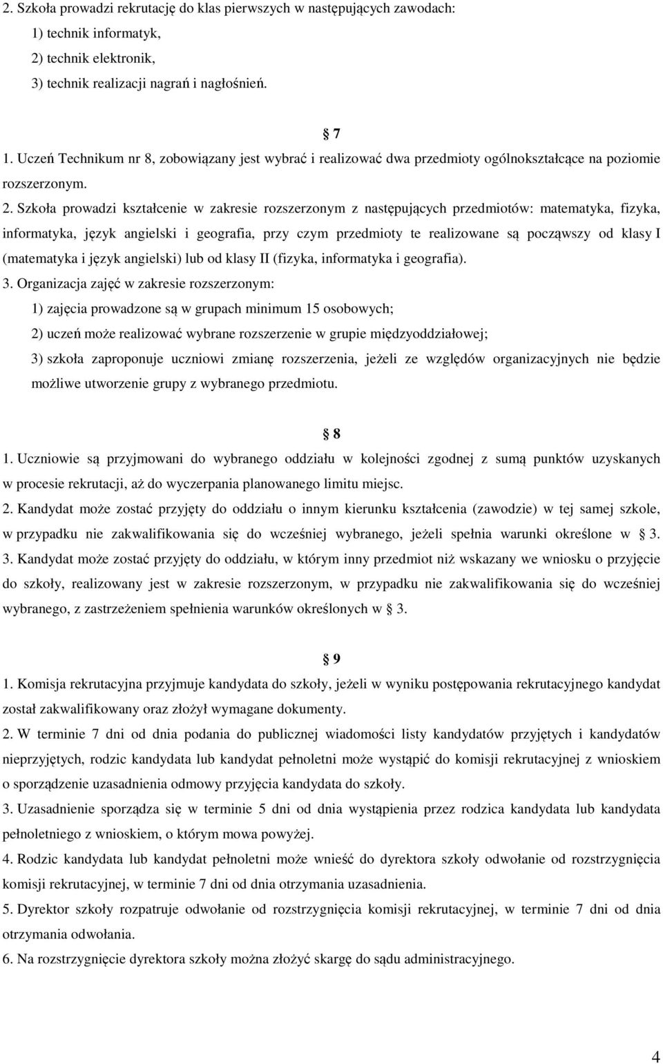 Szkoła prowadzi kształcenie w zakresie rozszerzonym z następujących przedmiotów: matematyka, fizyka, informatyka, język angielski i geografia, przy czym przedmioty te realizowane są począwszy od