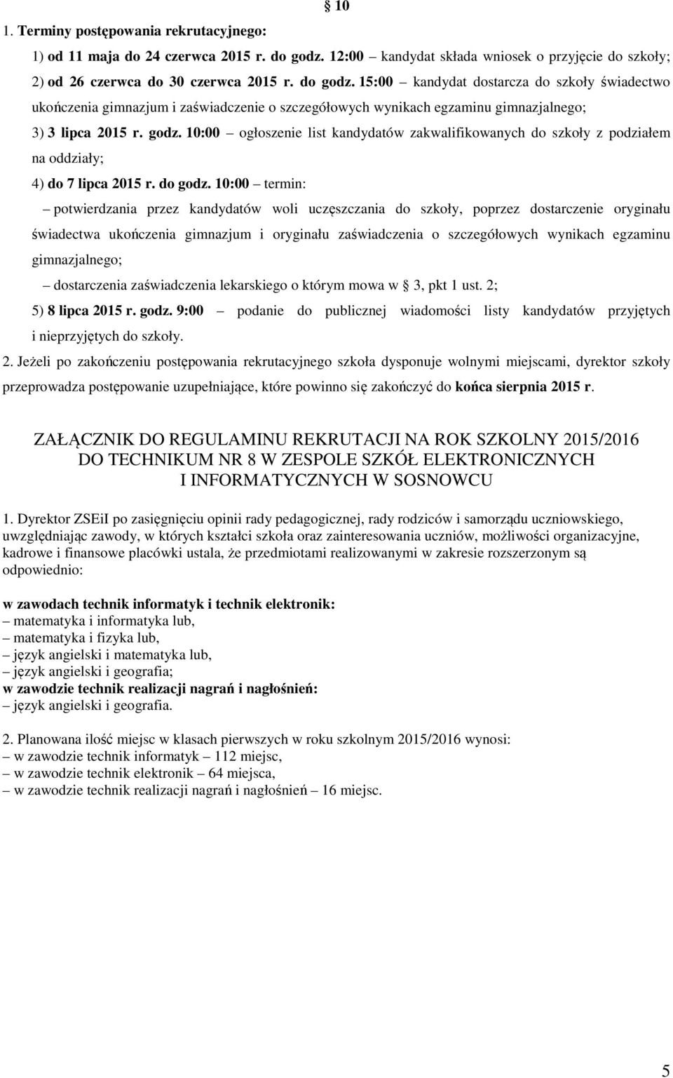 15:00 kandydat dostarcza do szkoły świadectwo ukończenia gimnazjum i zaświadczenie o szczegółowych wynikach egzaminu gimnazjalnego; 3) 3 lipca 2015 r. godz.