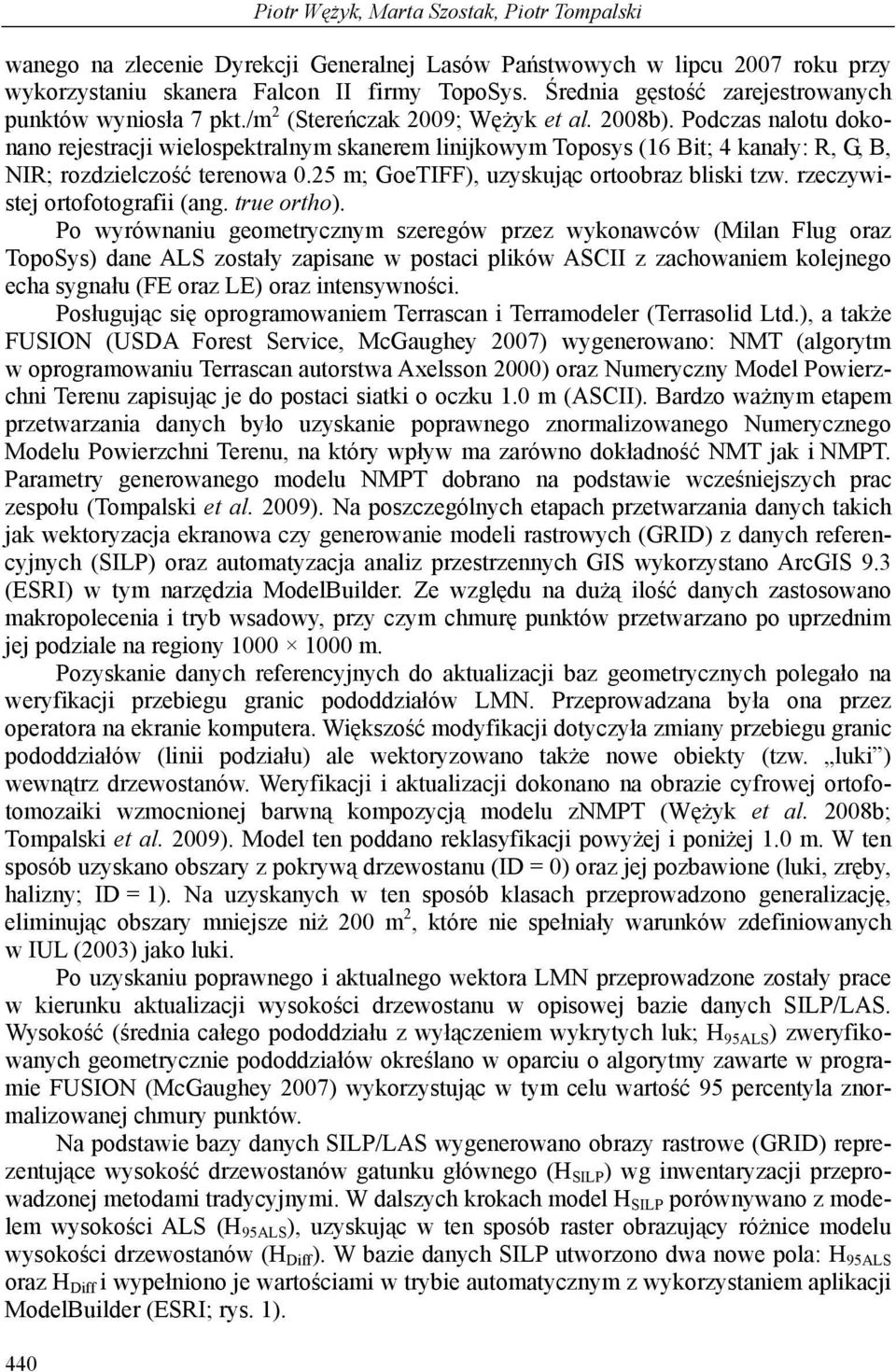 Podczas nalotu dokonano rejestracji wielospektralnym skanerem linijkowym Toposys (16 Bit; 4 kanały: R, G, B, NIR; rozdzielczość terenowa 0.25 m; GoeTIFF), uzyskując ortoobraz bliski tzw.