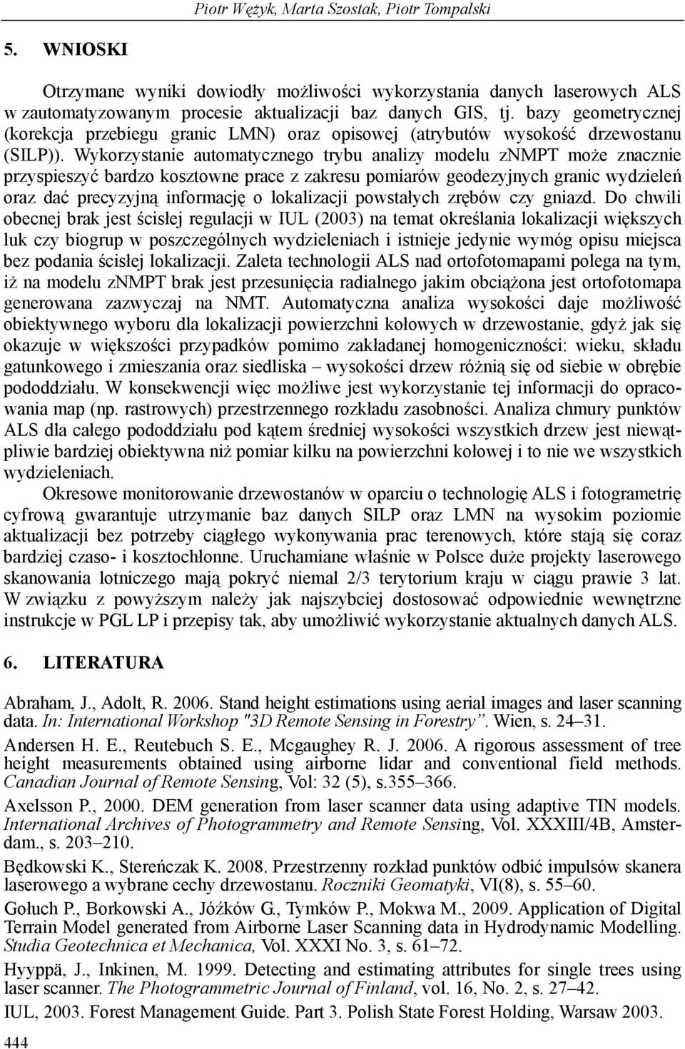 Wykorzystanie automatycznego trybu analizy modelu znmpt może znacznie przyspieszyć bardzo kosztowne prace z zakresu pomiarów geodezyjnych granic wydzieleń oraz dać precyzyjną informację o lokalizacji