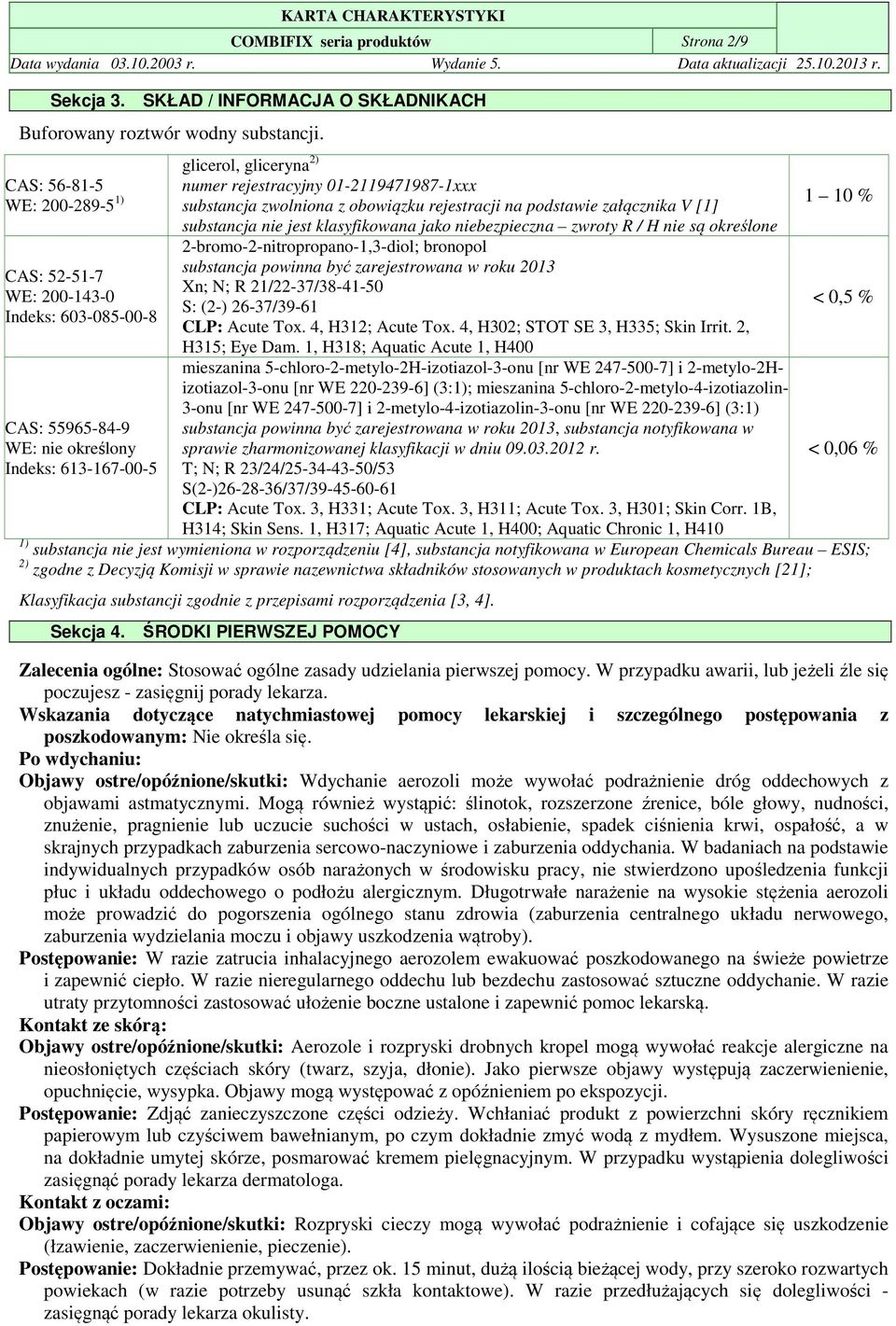 substancja zwolniona z obowiązku rejestracji na podstawie załącznika V [1] substancja nie jest klasyfikowana jako niebezpieczna zwroty R / H nie są określone 2-bromo-2-nitropropano-1,3-diol; bronopol