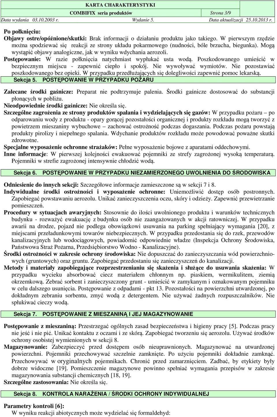 Postępowanie: W razie połknięcia natychmiast wypłukać usta wodą. Poszkodowanego umieścić w bezpiecznym miejscu - zapewnić ciepło i spokój. Nie wywoływać wymiotów.