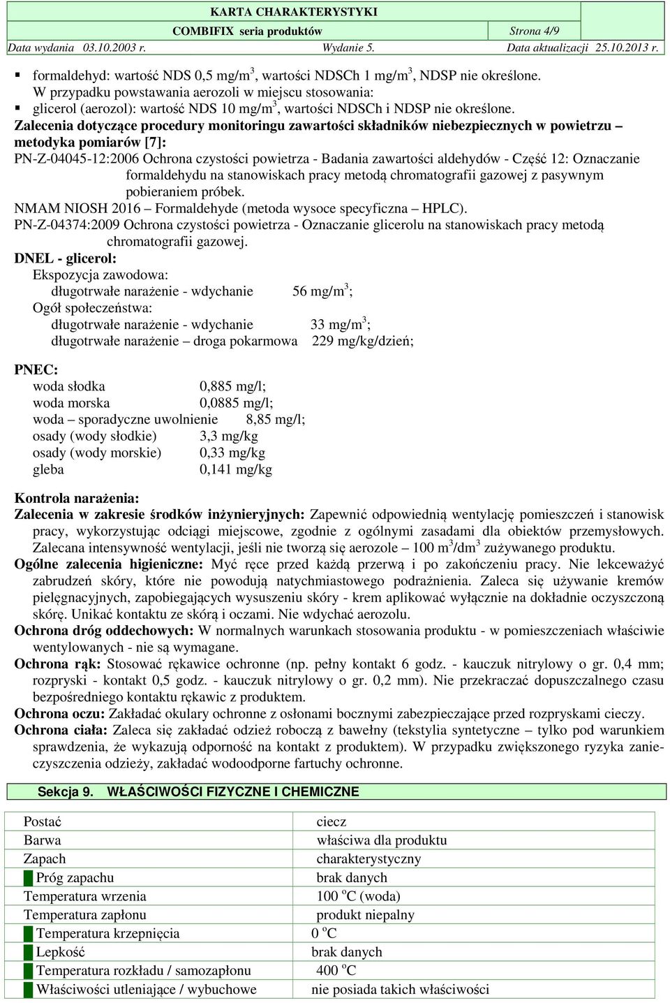 Zalecenia dotyczące procedury monitoringu zawartości składników niebezpiecznych w powietrzu metodyka pomiarów [7]: PN-Z-04045-12:2006 Ochrona czystości powietrza - Badania zawartości aldehydów -