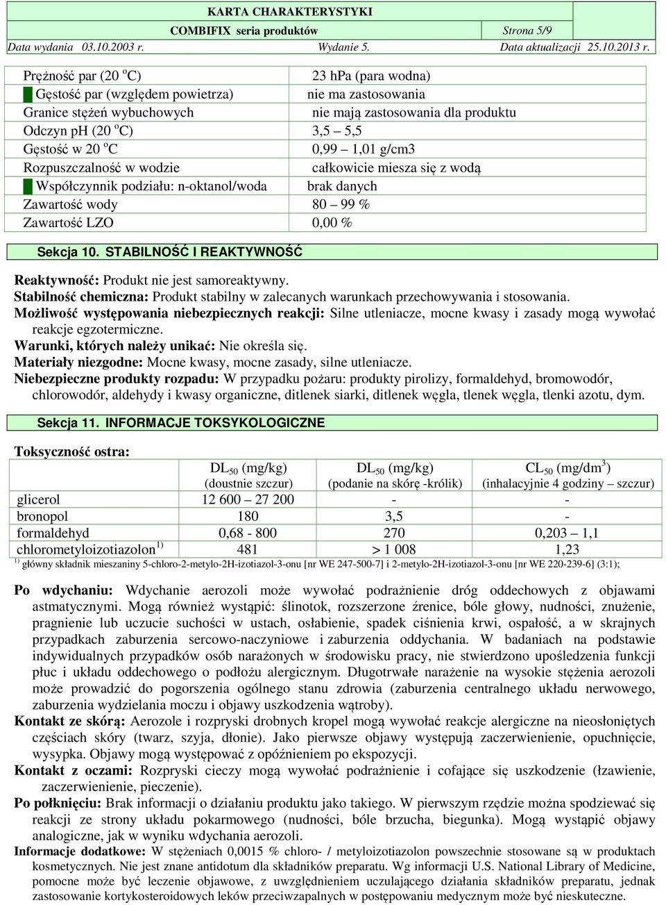 % Sekcja 10. STABILNOŚĆ I REAKTYWNOŚĆ Reaktywność: Produkt nie jest samoreaktywny. Stabilność chemiczna: Produkt stabilny w zalecanych warunkach przechowywania i stosowania.