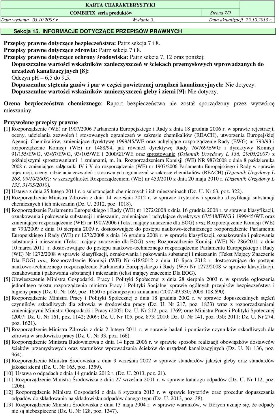 Przepisy prawne dotyczące ochrony środowiska: Patrz sekcja 7, 12 oraz poniżej: Dopuszczalne wartości wskaźników zanieczyszczeń w ściekach przemysłowych wprowadzanych do urządzeń kanalizacyjnych [8]: