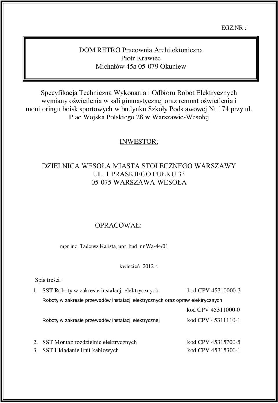 1 PRASKIEGO PUŁKU 33 05-075 WARSZAWA-WESOŁA OPRACOWAŁ: mgr inż. Tadeusz Kalista, upr. bud. nr Wa-44/01 kwiecień 2012 r. Spis treści: 1.