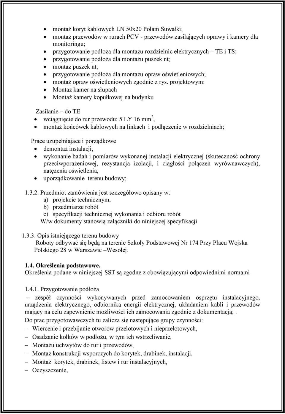 projektowym: Montaż kamer na słupach Montaż kamery kopułkowej na budynku Zasilanie do TE wciągnięcie do rur przewodu: 5 LY 16 mm 2, montaż końcówek kablowych na linkach i podłączenie w rozdzielniach;