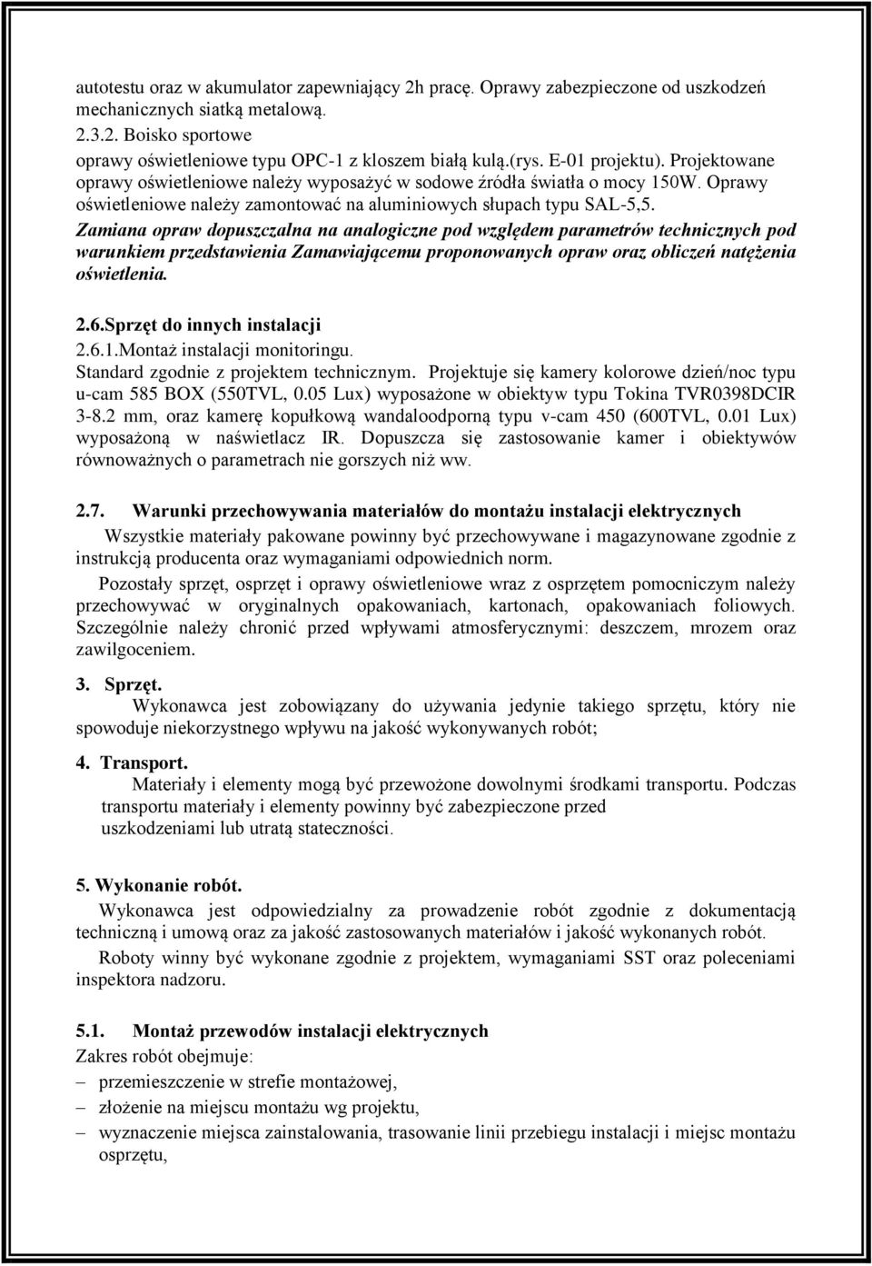 Zamiana opraw dopuszczalna na analogiczne pod względem parametrów technicznych pod warunkiem przedstawienia Zamawiającemu proponowanych opraw oraz obliczeń natężenia oświetlenia. 2.6.
