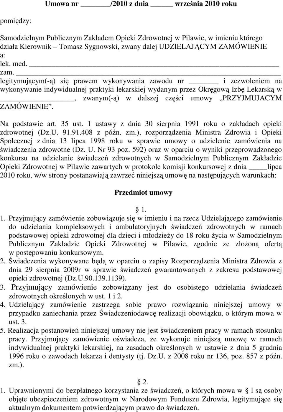 legitymującym(-ą) się prawem wykonywania zawodu nr i zezwoleniem na wykonywanie indywidualnej praktyki lekarskiej wydanym przez Okręgową Izbę Lekarską w, zwanym(-ą) w dalszej części umowy