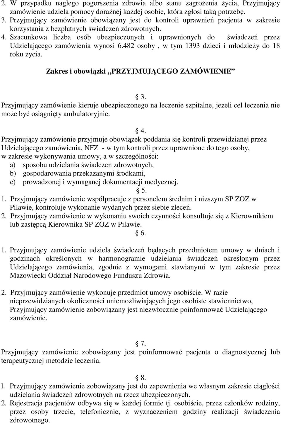 Szacunkowa liczba osób ubezpieczonych i uprawnionych do świadczeń przez Udzielającego zamówienia wynosi 6.482 osoby, w tym 1393 dzieci i młodzieŝy do 18 roku Ŝycia.